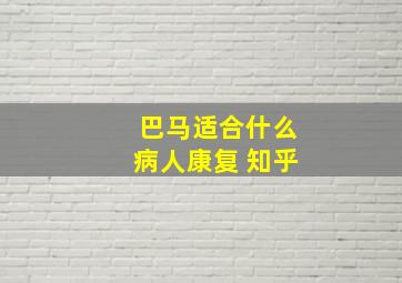 巴马适合什么病人康复 知乎